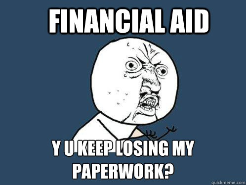 Financial Aid y u keep losing my paperwork?  Y U No