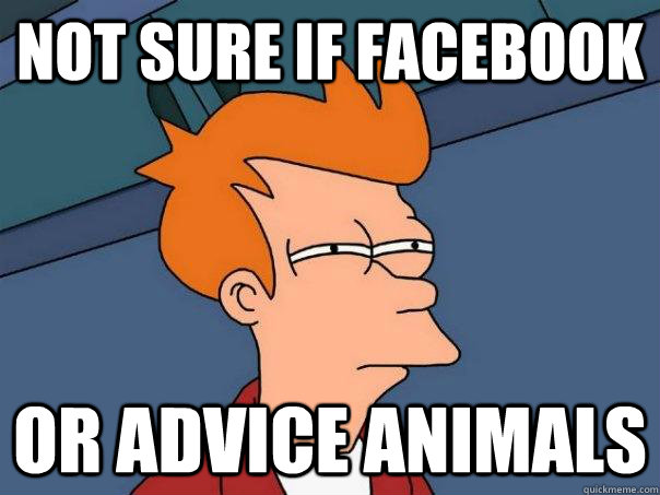 Not sure if facebook or Advice Animals  Futurama Fry