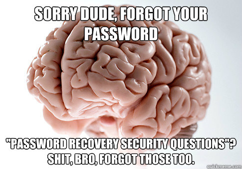 Sorry dude, forgot your password 