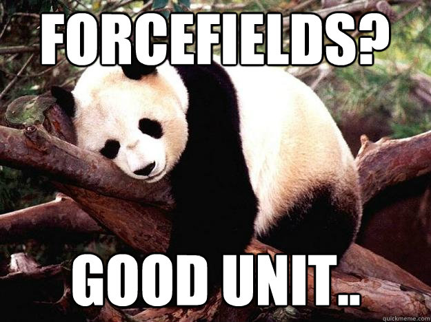 Forcefields? Good unit..  Procrastination Panda