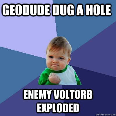 Geodude dug a hole Enemy voltorb exploded  Success Kid