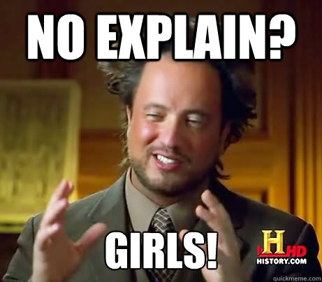 No explain? Girls!  History Guy