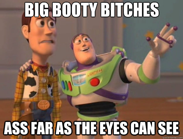 Big Booty Bitches ass far as the eyes can see  Toy Story