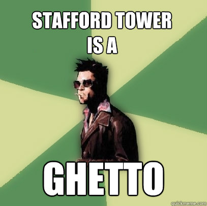 STAFFORD TOWER  
IS A  GHETTO  Helpful Tyler Durden