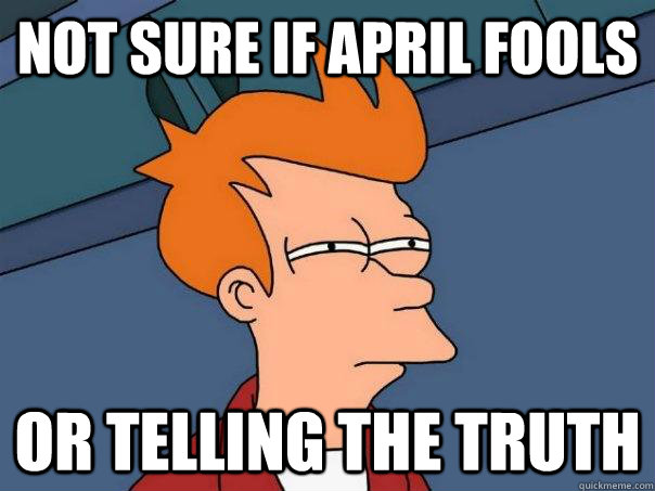 Not sure if April fools or telling the truth - Not sure if April fools or telling the truth  Futurama Fry