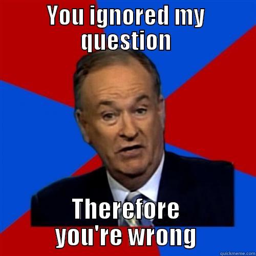 Ignorant Bill - YOU IGNORED MY QUESTION THEREFORE YOU'RE WRONG Misc