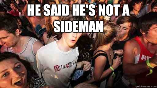 He said he's not a sideman    Sudden Clarity Clarence