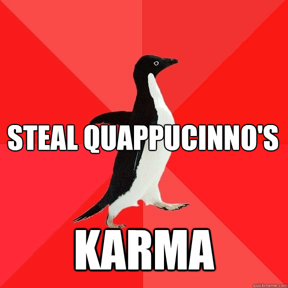 steal quappucinno's karma - steal quappucinno's karma  Socially Awesome Penguin