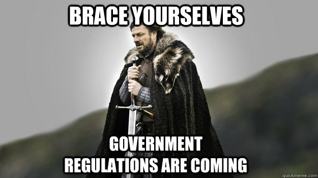 Brace Yourselves Government regulations are coming - Brace Yourselves Government regulations are coming  Ned stark winter is coming