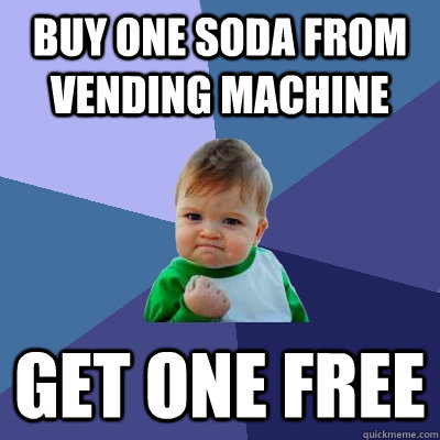 Buy one soda from vending machine get one free  Success Kid