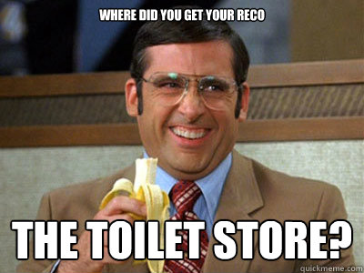 Where did you get your RECO the toilet store? - Where did you get your RECO the toilet store?  Brick Tamland