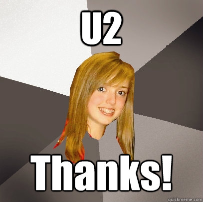 U2 Thanks!  Musically Oblivious 8th Grader