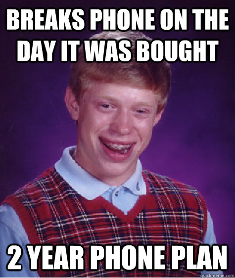 breaks phone on the day it was bought 2 year phone plan   Bad Luck Brian