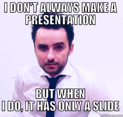 I DON'T ALWAYS MAKE A PRESENTATION BUT WHEN I DO, IT HAS ONLY A SLIDE Misc