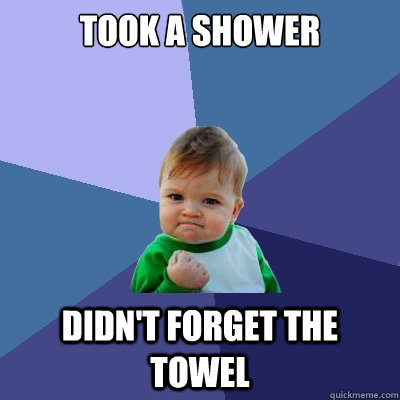 Took a shower Didn't forget the towel  Success Kid