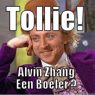 TOLLIE! ALVIN ZHANG EEN BOELER ? Condescending Wonka