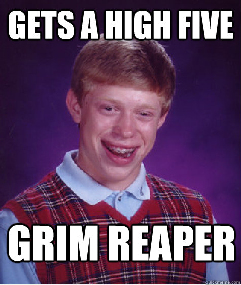 gets a high five grim reaper  Bad Luck Brian