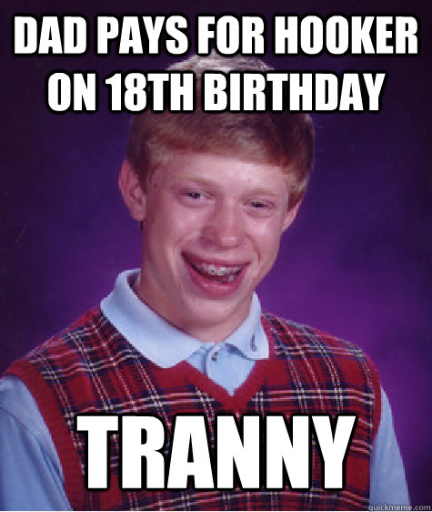 dad pays for hooker on 18th birthday tranny  Bad Luck Brian