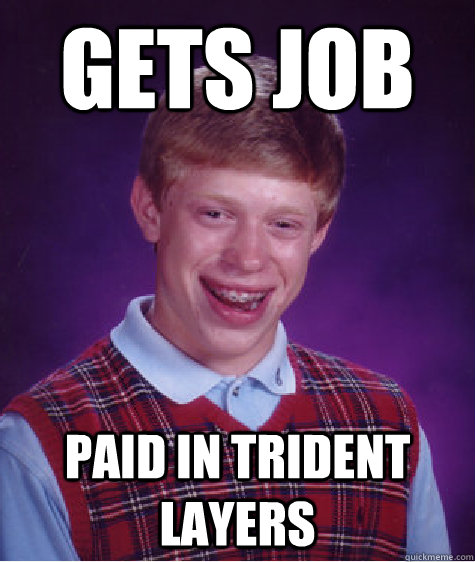 Gets job paid in trident layers  Bad Luck Brian