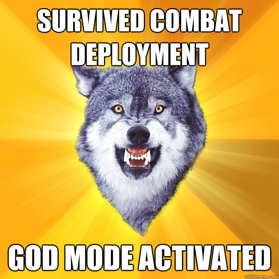 Survived Combat Deployment God mode activated  Courage Wolf