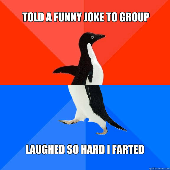 told a funny joke to group laughed so hard i farted  Socially Awesome Awkward Penguin