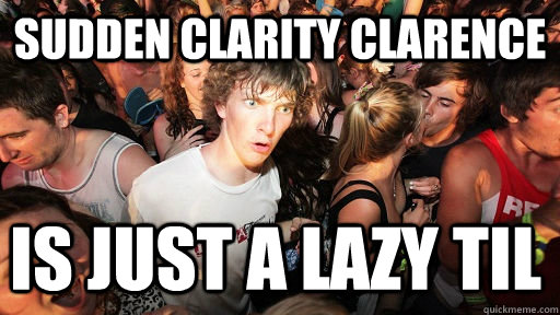 Sudden clarity clarence is just a lazy TIL - Sudden clarity clarence is just a lazy TIL  Sudden Clarity Clarence