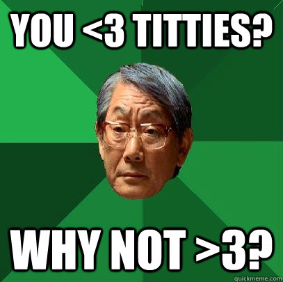 You <3 Titties? Why not >3?  High Expectations Asian Father