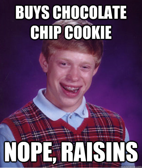 buys chocolate chip cookie Nope, raisins  Bad Luck Brian