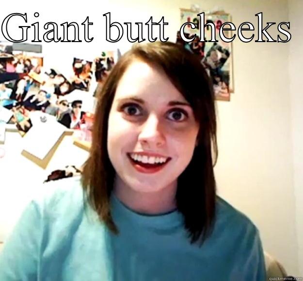 GIANT BUTT CHEEKS   Overly Attached Girlfriend