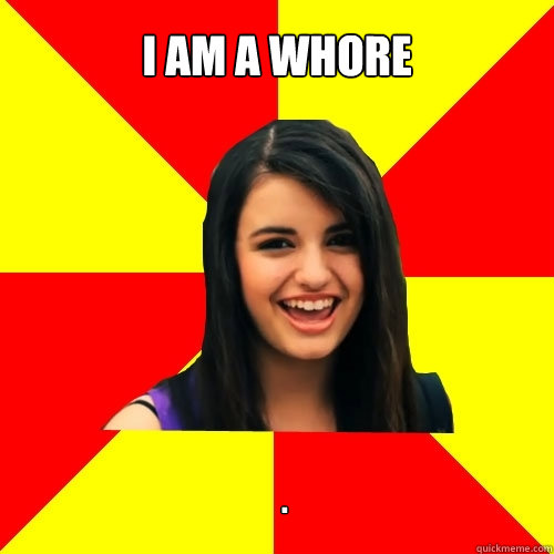 I am a whore . - I am a whore .  Rebecca Black