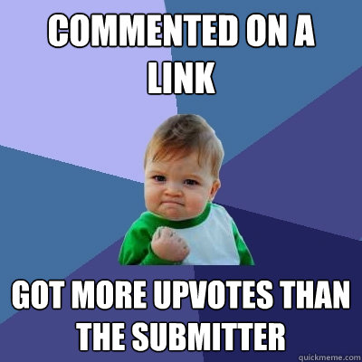 Commented on a link Got more upvotes than the submitter  Success Kid