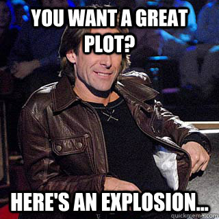 You want a great plot? Here's an explosion...  