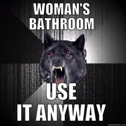 Woman's Bathroom - WOMAN'S BATHROOM USE IT ANYWAY Insanity Wolf