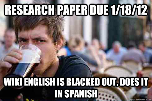 Research paper due 1/18/12 Wiki English is blacked out, does it in Spanish - Research paper due 1/18/12 Wiki English is blacked out, does it in Spanish  Lazy College Senior