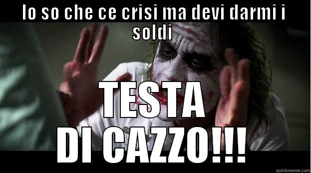 LO SO CHE CE CRISI MA DEVI DARMI I SOLDI  TESTA DI CAZZO!!! Joker Mind Loss