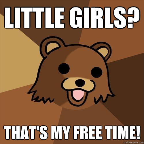 Little girls? That's my free time!  Pedobear