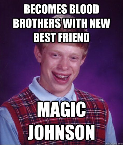 becomes blood brothers with new best friend magic johnson  Bad Luck Brian