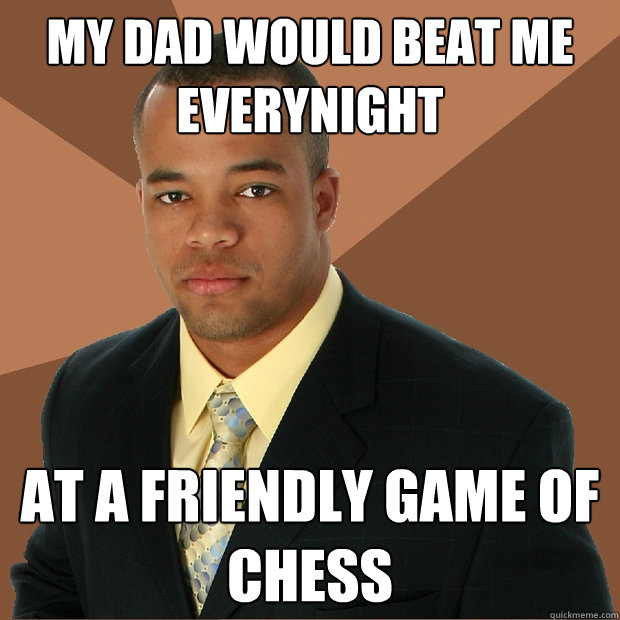 My dad would beat me everynight at a friendly game of chess  Successful Black Man