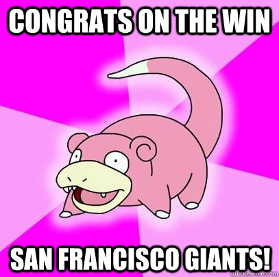 congrats on the win san francisco giants! - congrats on the win san francisco giants!  Slowpoke