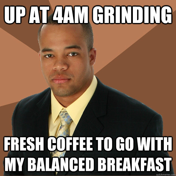 up at 4am grinding fresh coffee to go with my balanced breakfast - up at 4am grinding fresh coffee to go with my balanced breakfast  Successful Black Man