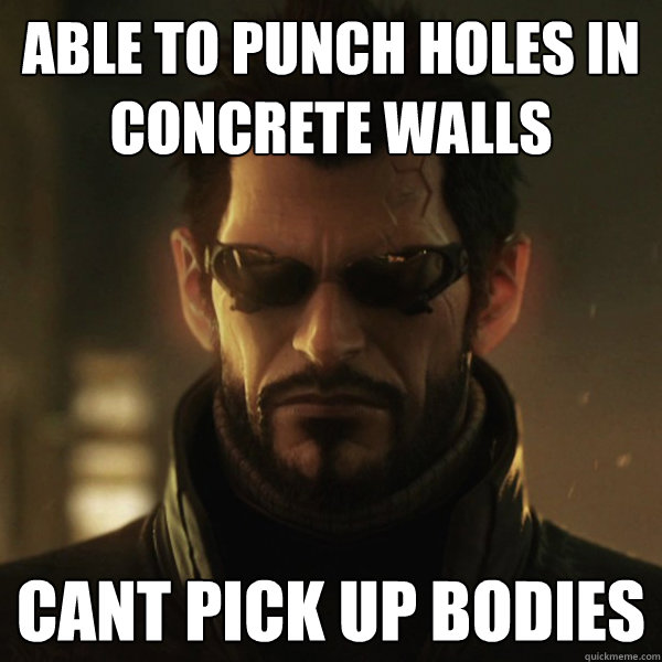 able to punch holes in concrete walls cant pick up bodies  Adam Jensen