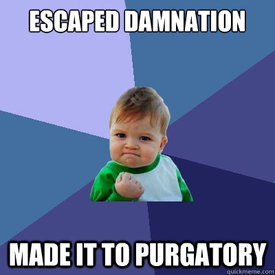 escaped damnation made it to Purgatory  Success Kid