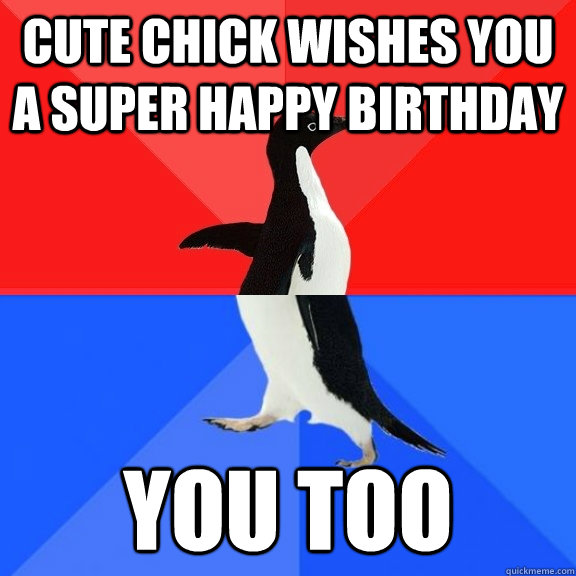 Cute chick wishes you a super happy birthday You too - Cute chick wishes you a super happy birthday You too  Socially Awksome Penguin