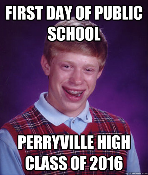 First day of public school Perryville High Class of 2016  Bad Luck Brian