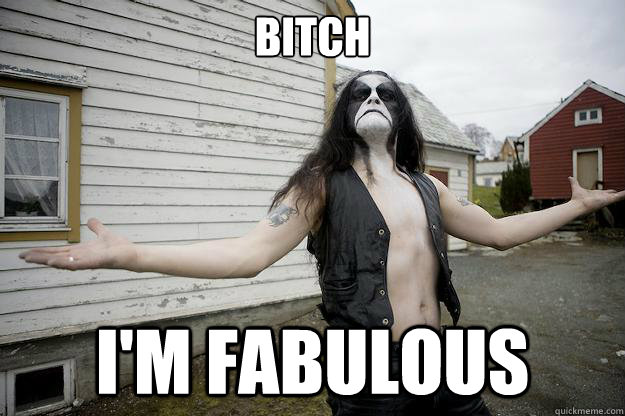 bitch i'm fabulous  Angry Abbath