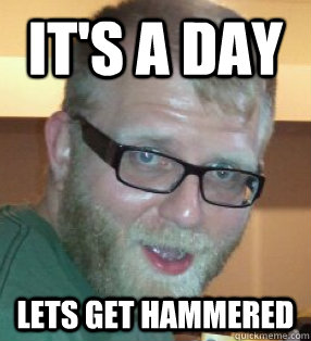 It's a day Lets get hammered - It's a day Lets get hammered  JK Hammered