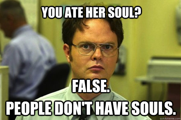 You ate her soul? false. people don't have souls.  