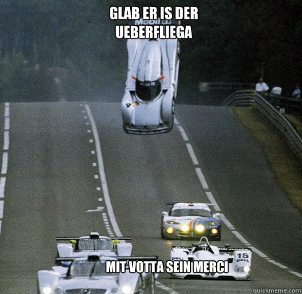 glab er is der 
ueberfliega mit votta sein merci - glab er is der 
ueberfliega mit votta sein merci  Flying Mercedes