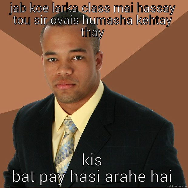 JAB KOE LARKA CLASS MAI HASSAY TOU SIR OVAIS HUMASHA KEHTAY THAY KIS BAT PAY HASI ARAHE HAI Successful Black Man