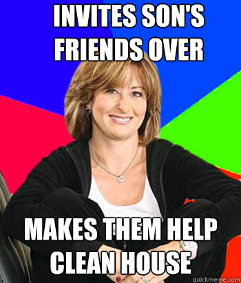 Invites son's friends over Makes them help clean house - Invites son's friends over Makes them help clean house  Sheltering Suburban Mom